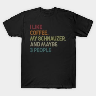 I Like Coffee My Schnauzer And Maybe 3 People T-Shirt